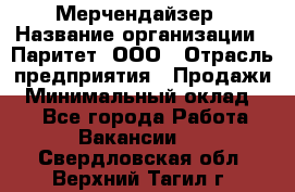 Мерчендайзер › Название организации ­ Паритет, ООО › Отрасль предприятия ­ Продажи › Минимальный оклад ­ 1 - Все города Работа » Вакансии   . Свердловская обл.,Верхний Тагил г.